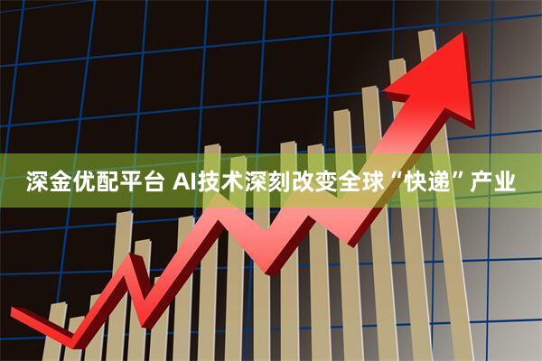 深金优配平台 AI技术深刻改变全球“快递”产业