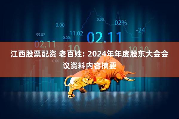江西股票配资 老百姓: 2024年年度股东大会会议资料内容摘要